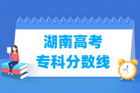 2026湖南高考专科分数线多少分（含2024-2025历年）